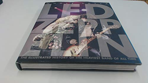 Whole Lotta LED Zeppelin: The Illustrated History of the Heaviest Band of All Time