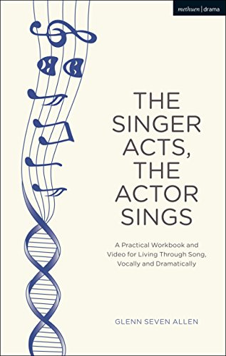 Singer Acts, The Actor Sings, The: A Practical Workbook to Living Through Song, Vocally and Dramatically (Performance Books)