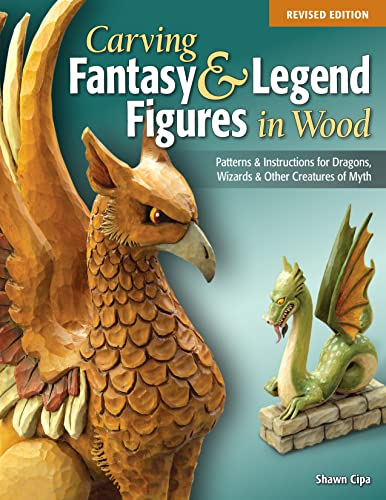 Carving Fantasy & Legend Figures in Wood: Patterns & Instructions for Dragons, Wizards & Other Creatures of Myth