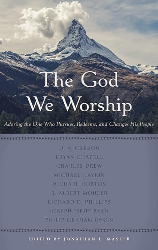 The God We Worship: Adoring the One Who Pursues, Redeems, and Changes His People