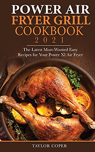 Power Air Fryer Grill Cookbook 2021: The Latest Most-Wanted Easy Recipes for Your Power Xl Air Fryer