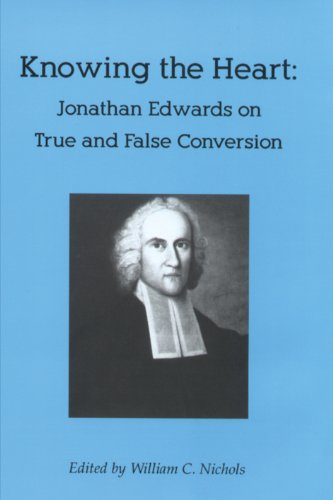 Knowing the Heart: Jonathan Edwards on True and False Conversion