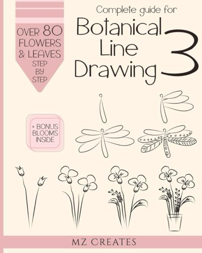 Complete Guide for Botanical Line Drawing 3: A Step-By-Step Guide How to Draw Flowers, Leaves, and Stems for Aspiring Designers and Artists.