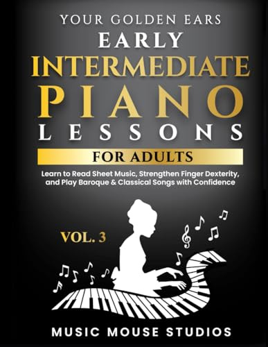 Your Golden Ears Vol. 3 - Early Intermediate Piano Lessons for Adults: Learn to Read Sheet Music, Strengthen Finger Dexterity, and Play Baroque & ... Piano Lessons for Adult Beginners, Band 3)