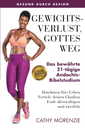 Gewichtsverlust, mit Gottes Hilfe: Das bewährte 21-Tage-Abnehm-Bibelstudium: Das bewährte 21-Tägige-Andachts-Bibelstudium (Gesund Durch Design)