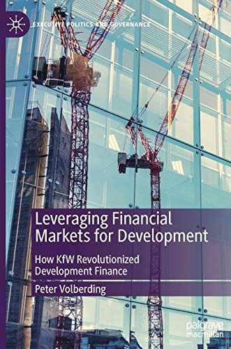 Leveraging Financial Markets for Development: How KfW Revolutionized Development Finance (Executive Politics and Governance)