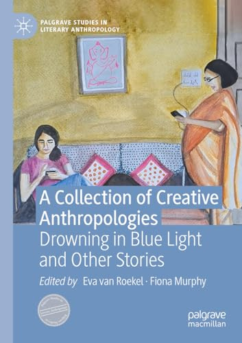 A Collection of Creative Anthropologies: Drowning in Blue Light and Other Stories (Palgrave Studies in Literary Anthropology)