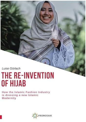 The Re-Invention of Hijab: How the Islamic Fashion Industry is dressing a new Islamic Modernity - an Indonesian Example