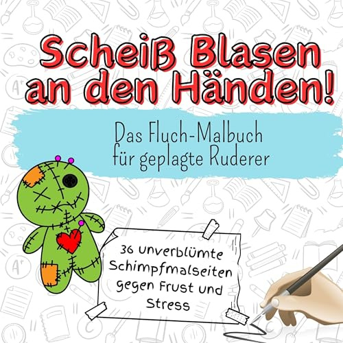 Scheiß Blasen an den Händen! - 36 unverblümte Schimpfmalseiten gegen Frust und Stress: Das Fluch-Malbuch für geplagte Ruderer