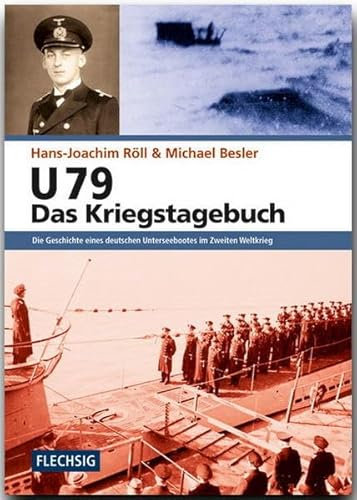 U 79 – Das Kriegstagebuch: Die Geschichte eines deutschen Unterseebootes im Zweiten Weltkrieg (Flechsig - Geschichte/Zeitgeschichte)