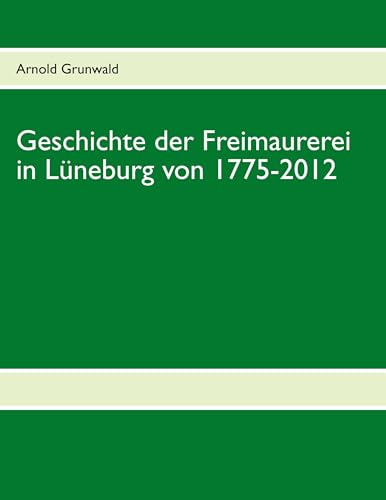 Geschichte der Freimaurerei in Lüneburg von 1775-2012
