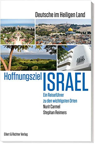 Hoffnungsziel Israel – Deutsche im Heiligen Land: Ein Reiseführer zu den wichtigsten Orten