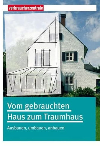 Vom gebrauchten Haus zum Traumhaus: Ausbauen, umbauen, anbauen
