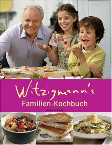 Witzigmann's Familienkochbuch: Das Kochbuch mit Kindern, für Kinder - für die ganze Familie