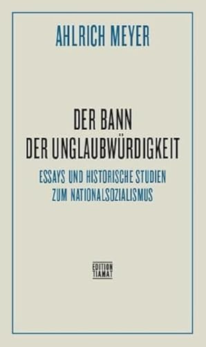 Der Bann der Unglaubwürdigkeit: Essays und historische Studien zum Nationalsozialismus (Critica Diabolis)