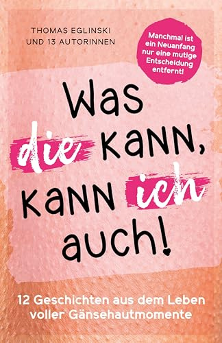 Was die kann, kann ich auch: 12 Geschichten aus dem Leben voller Gänsehautmomente