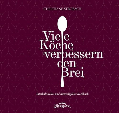 Viele Köche verbessern den Brei: Interkulturelles und interreligiöses Kochbuch