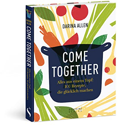 Come Together: Alles aus einem Topf: 100 Rezepte, die glücklich machen
