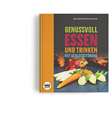 Genussvoll essen und trinken mit Schluckstörung: Ein variantenreiches und bilanziertes Ernährungsprogramm