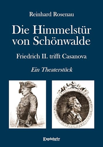 Die Himmelstür von Schönwalde: Friedrich II. trifft Casanova. Ein Theaterstück