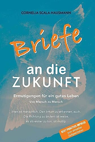 Briefe an die Zukunft: Ermutigungen für ein gutes Leben