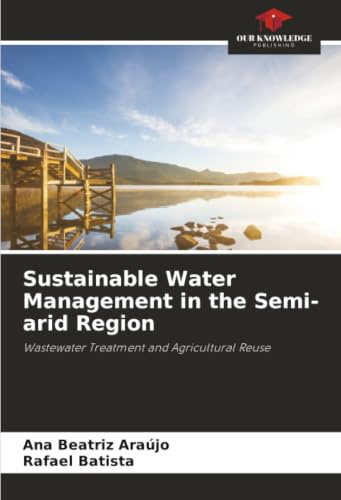 Sustainable Water Management in the Semi-arid Region: Wastewater Treatment and Agricultural Reuse