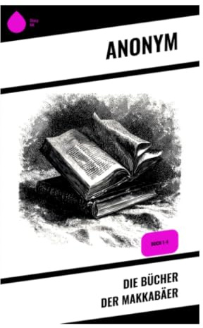 Die Bücher der Makkabäer: Jüdischer Aufstand, Tempelweihe und Glaubenstreue in der hellenistischen Krise