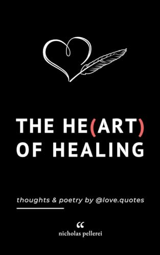 The Heart Of Healing: Thoughts And Poetry By Love Quotes: Emotional Poems Book About Finding Yourself For Adults And Teens