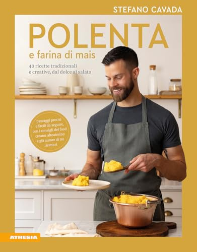 Polenta e farina di mais: 40 ricette tradizionali e creative, dal dolce al salato