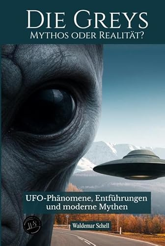 Die Greys Mythos oder Realität?: UFO-Phänomene, Entführungen und moderne Mythen