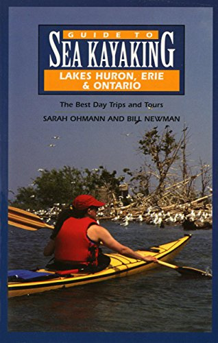 Guide to Sea Kayaking in Lakes Huron, Erie, and Ontario: The Best Day Trips and Tours (Regional Sea Kayaking Guides)