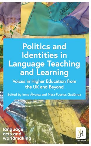 Politics and Identities in Language Teaching and Learning: Voices in Higher Education from the UK and Beyond (Language Acts and Worldmaking)