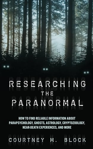 Researching the Paranormal: How to Find Reliable Information about Parapsychology, Ghosts, Astrology, Cryptozoology, Near-Death Experiences, and More