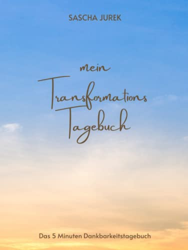 Mein Transformations Tagebuch: Das 5 Minuten Dankbarkeitstagebuch