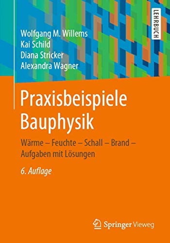 Praxisbeispiele Bauphysik: Wärme - Feuchte - Schall - Brand - Aufgaben mit Lösungen