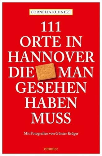 111 Orte in Hannover die man gesehen haben muss: Reiseführer