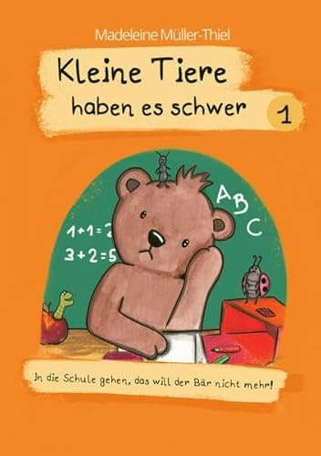 Kleine Tiere haben es schwer 1: In die Schule gehen, das will der Bär nicht mehr!