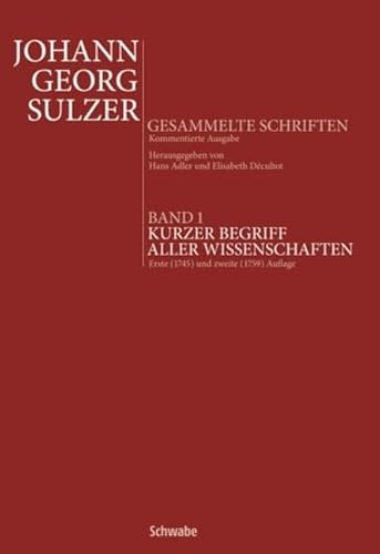 Kurzer Begriff aller Wissenschaften: Erste (1745) und zweite (1759) Auflage (Johann Georg Sulzer: Gesammelte Schriften)