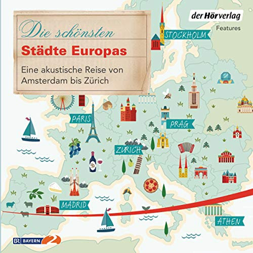Die schönsten Städte Europas: Eine akustische Reise von Amsterdam bis Zürich (Sehnsuchtsreisen, Band 3)