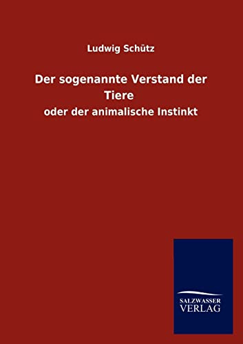 Der sogenannte Verstand der Tiere: oder der animalische Instinkt