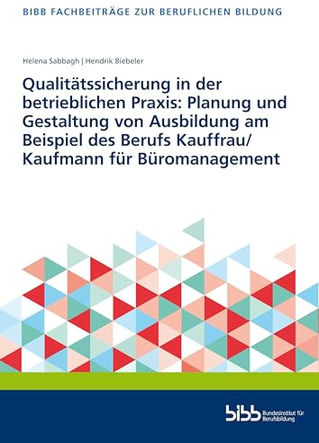 Qualitätssicherung in der betrieblichen Praxis: Planung und Gestaltung von Ausbildung am Beispiel des Berufs Kauffrau/Kaufmann für Büromanagement (Fachbeiträge zur beruflichen Bildung)