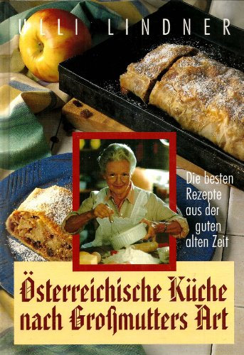 Österreichische Küche nach Großmutters Art. Die besten Rezepte aus der guten alten Zeit