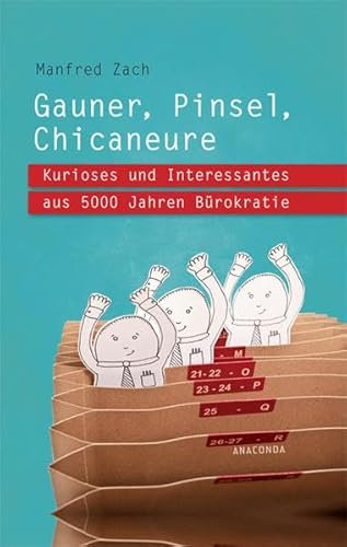 Gauner, Pinsel, Chicaneure. Kurioses und Interessantes aus 5000 Jahren Bürokratie