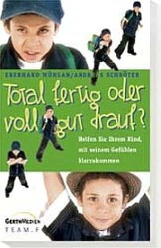 Total fertig oder voll gut drauf?: Helfen Sie Ihrem Kind, mit seinen Gefühlen klarzukommen