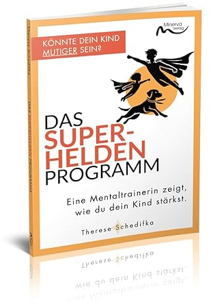 Das Superhelden-Programm: Eine Mentaltrainerin zeigt, wie du dein Kind stärkst.
