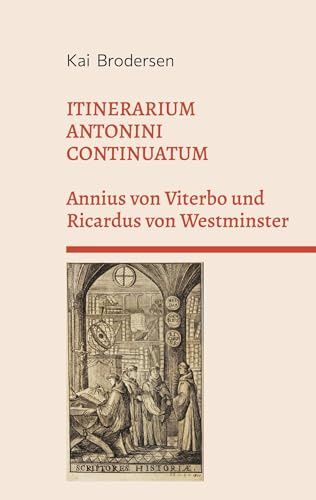 ITINERARIUM ANTONINI CONTINUATUM. Annius von Viterbo und Ricardus von Westminster: Zweisprachige Ausgabe
