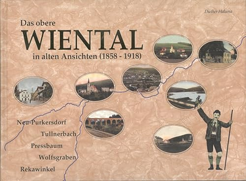 Das obere Wiental in alten Ansichten. (1858-1918).: Vom Bau der Westbahn zum Ersten Weltkrieg. Band 1. Neu-Purkersdorf, Tullnerbach, Wolfsgraben, Pressbaum, Rekawinkel.