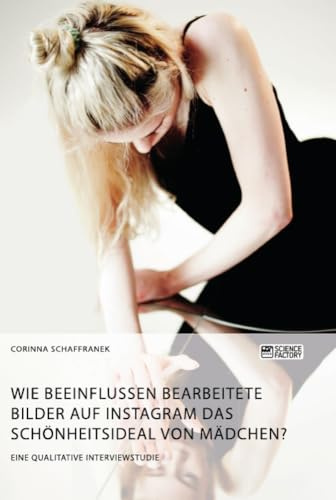Wie beeinflussen bearbeitete Bilder auf Instagram das Schönheitsideal von Mädchen?: Eine qualitative Interviewstudie