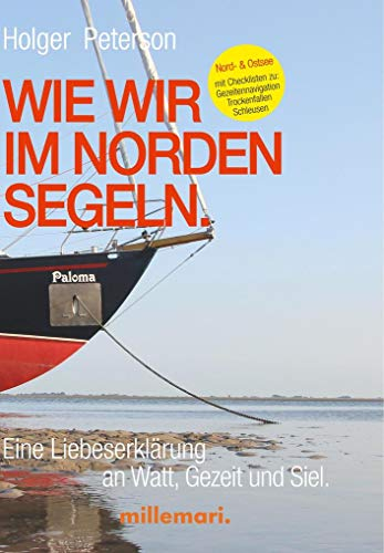 Wie wir im Norden segeln.: Eine Liebeserklärung an Watt, Gezeit und Siel.