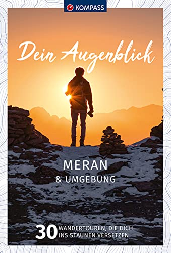 KOMPASS Dein Augenblick Meran & Umgebung: 30 Wandertouren, die dich ins Staunen versetzen